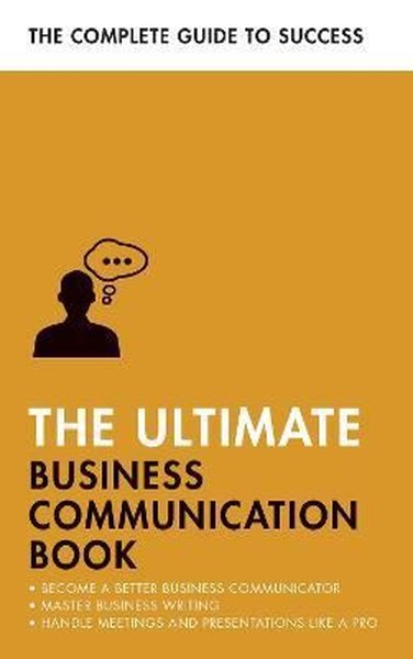 The Ultimate Business Communication Book : Communicate Better at Work 