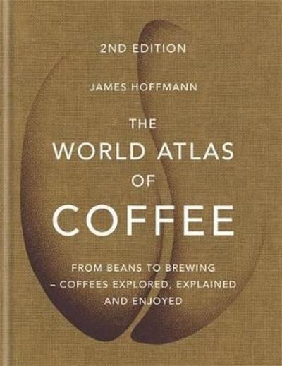 The World Atlas of Coffee: From beans to brewing - coffees explored explained and enjoyed (Ciltli)