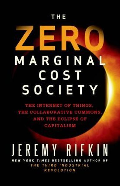 The Zero Marginal Cost Society: The Internet of Things, the Collaborat