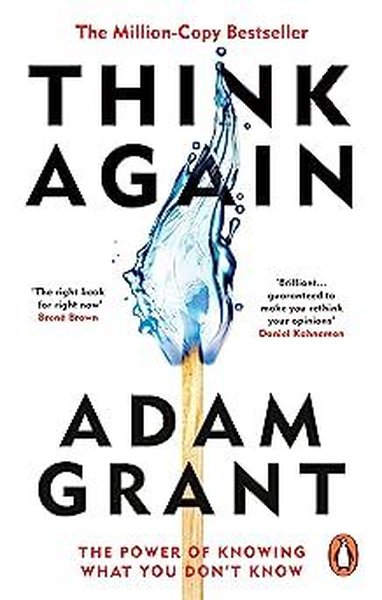 Think Again : The Power of Knowing What You Don't Know Adam Grant