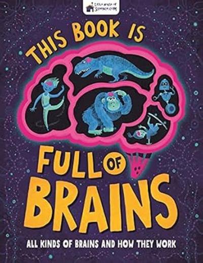 This Book is Full of Brains  All Kinds of Brains and How They Work
