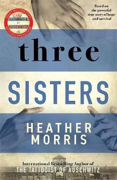 Three Sisters: A breath - taking new novel in the Tattooist of Auschwitz story 