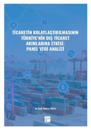 Ticaretin Kolaylaştırılmasının Türkiye' nin Dış Ticaret Akımlarına Etkisi: Panel Veri Analizi