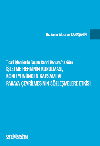 Ticari İşlemlerde Taşınır Rehni Kanunu'na Göre İşletme Rehninin Kurulması, Konu Yönünden Kapsamı ve Paraya Çevrilmesinin Sözleşmelere Etkisi