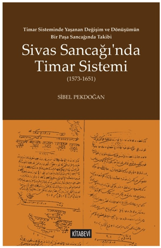 Timar Sisteminde Yaşanan Değişim ve Dönüşümün Bir Paşa Sancağında Takibi Sivas Sancağı’nda Timar Sistemi (1573-1651)