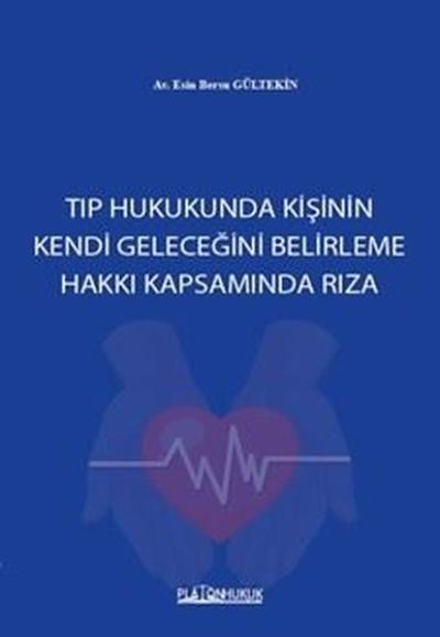 Tıp Hukukunda Kişinin Kendi Geleceğini Belirleme Hakkı Kapsamında Rıza