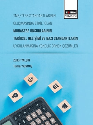 Tms/Tfrs Standartlarının Oluşmasında Etkili Olan Muhasebe Unsurlarının Tarihsel Gelişimi ve Bazı Standartların Uygulanmasına Yönelik Örnek Çözümler