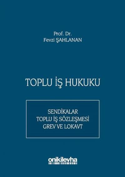 Toplu İş Hukuku: Sendikalar - Toplu İş Sözleşmesi-Grev ve Lokavt (Ciltli)