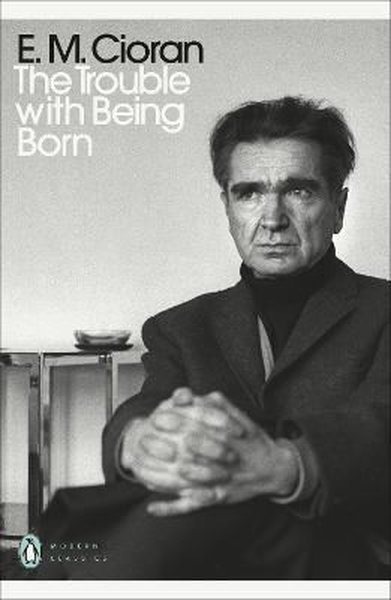 Trouble With Being Born E.M. Cioran