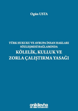 Türk Hukuku ve Avrupa İnsan Hakları Sözleşmesi Bağlamında Kölelik, Kulluk ve Zorla Çalıştırma Yasağı