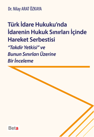Türk İdare Hukuku'nda İdarenin Hukuk Sınırları İçinde Hareket Serbestisi