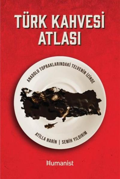 Türk Kahvesi Atlası - Anadolu Topraklarındaki Telvenin İzinde Atilla N
