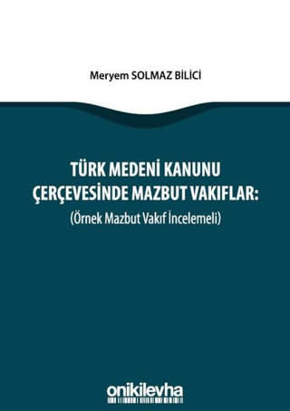 Türk Medeni Kanunu Çerçevesinde Mazbut Vakıflar (Örnek Mazbut Vakıf İncelemeli)