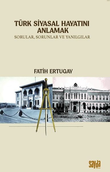 Türk Siyasal Hayatını Anlamak - Sorular Sorunlar ve Yanılgılar