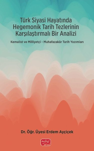 Türk Siyasi Hayatında Hegemonik Tarih Tezlerinin Karşılaştırmalı Bir Analizi - Muhafazakar Tarih Yaz