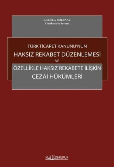 Türk Ticaret Kanunu'nun Haksız Rekabet Düzenlemesi ve Özellikle Haksız Rekabete İlişkin Cezai Hüküml