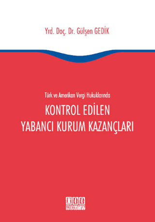 Türk ve Amerikan Vergi Hukukunda Kontrol Edilen Yabancı Kurum Kazançları (Ciltli)