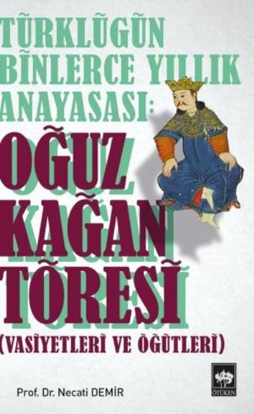 Türklüğün Binlerce Yıllık Anayasası: Oğuz Kağan Töresi Necati Demir