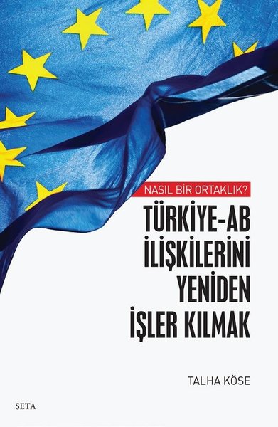 Türkiye - AB İlişkilerini Yeniden İşler Kılmak - Nasıl Bir Ortaklık? T