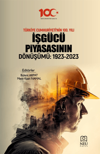 Türkiye Cumhuriyeti'nin 100. Yılı İşgüçü Piyasasının Dönüşümü: 1923-2023