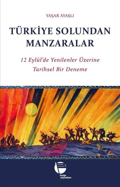 Türkiye Solundan Manzaralar - 12 Eylül'de Yenilenler Üzerine Tarihsel Bir Deneme