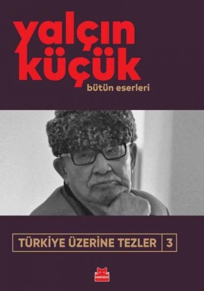 Türkiye Üzerine Tezler 3 - Bütün Eserleri Yalçın Küçük