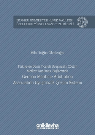 Türkiye'de Deniz Ticareti Uyuşmazlık Çözüm Merkezi Kurulması Bağlamında German Maritime Arbitration Association Uyuşmazlık Çözüm Sistemi (Ciltli)