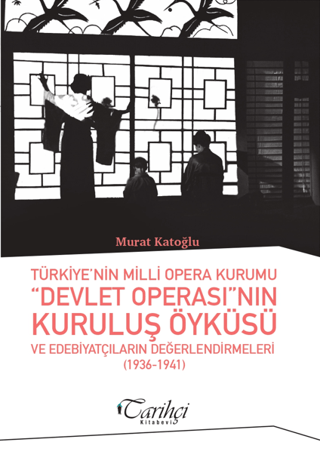 Türkiye'nin Milli Opera Kurumu Devlet Operası'nın Kuruluş Öyküsü ve Edebiyatçıların Değerlendirmeleri (1936-1941)
