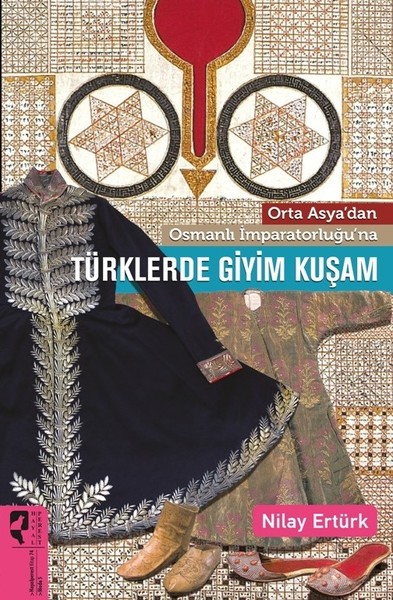 Orta Asya'dan Osmanlı İmparatorluğu'na Türklerde Giyim Kuşam Nilay Ert