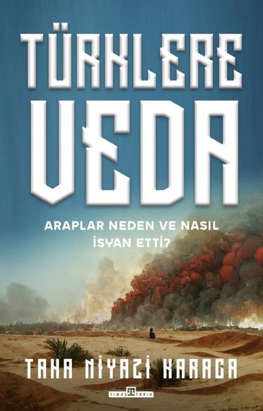 Türklere Veda - Araplar Neden ve Nasıl İsyan Ettiler? Taha Niyazi Kara