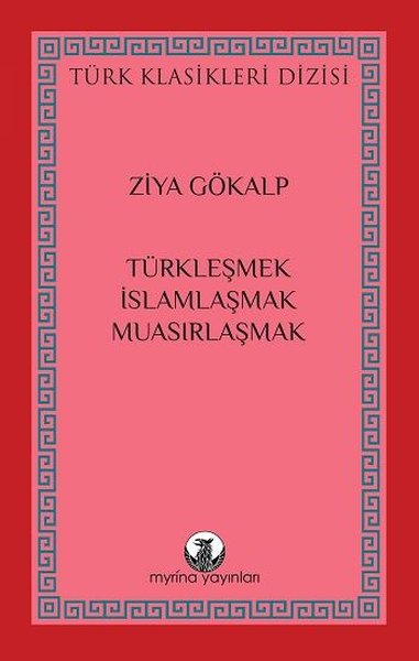 Türkleşmek İslamlaşmak Muasırlaşmak - Türk Klasikleri Dizisi Ziya Göka