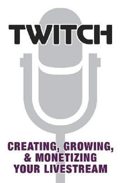 Twitch: Creating Growing & Monetizing Your Livestream Prima Games