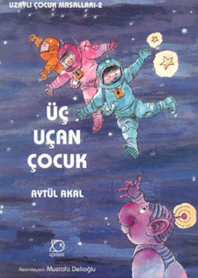 Üç Uçan Çocuk - Uzaylı Çocuk Masalları 2 Aytül Akal