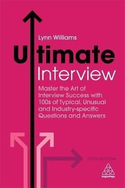 Ultimate Interview: Master the Art of Interview Success with 100s of Typical Unusual and Industry-s