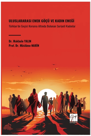 Uluslararası Emek Göçü ve Kadın Emeği Türkiye’de Geçici Koruma Altında Bulunan Suriyeli Kadınlar