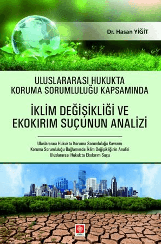 Uluslararası Hukukta Koruma Sorumluluğu Kapsamında İklim Değişikliği ve Ekokırım Suçunun Analizi