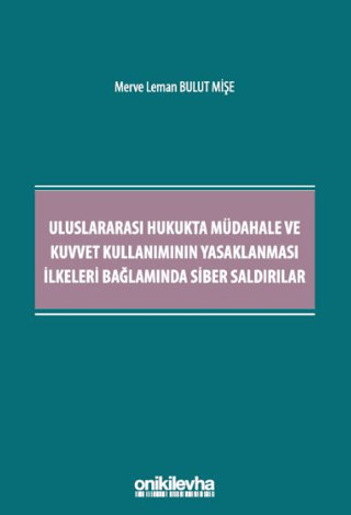 Uluslararası Hukukta Müdahale ve Kuvvet Kullanımının Yasaklanması İlkeleri Bağlamında Siber Saldırılar