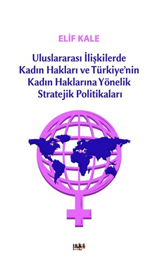 Uluslararası İlişkilerde Kadın Hakları ve Türkiye’nin Kadın Haklarına Yönelik Stretejik Politikaları