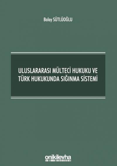 Uluslararası Mülteci Hukuku ve Türk Hukukunda Sığınma Sistemi
