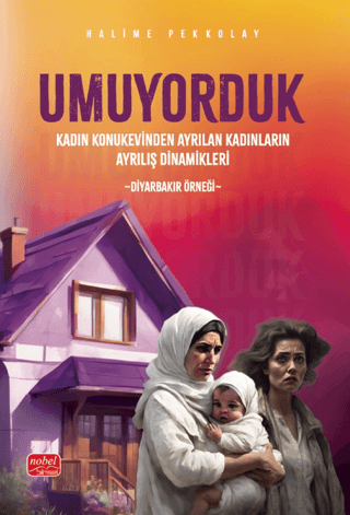 Umuyorduk - Kadın Konukevinden Ayrılan Kadınların Ayrılış Dinamikleri: Diyarbakır Örneği