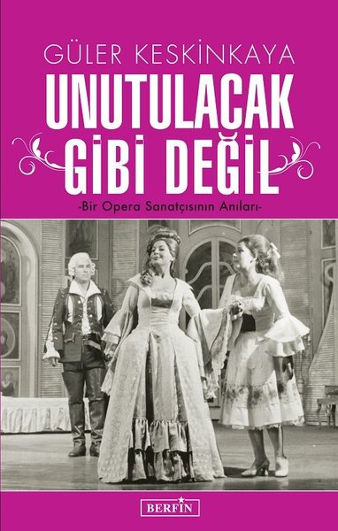Unutulacak Gibi Değil-Bir Opera Sanatçısının Anıları