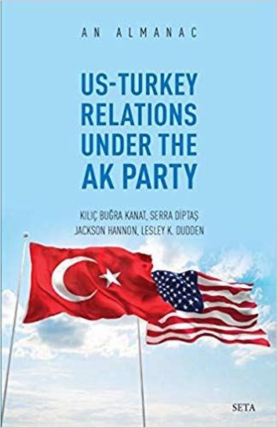Us-Turkey Relations Under The Ak Party - An Almanac Kılıç Buğra Kanat