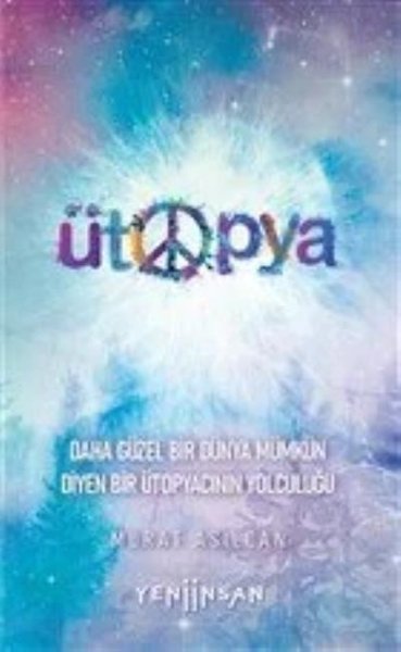 Ütopya - Daha Güzel Bir Dünya Mümkün Diyen Bir Ütopyacının Yolculuğu