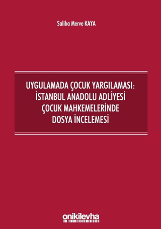 Uygulamada Çocuk Yargılaması: İstanbul Anadolu Adliyesi Çocuk Mahkemelerinde Dosya İncelemesi