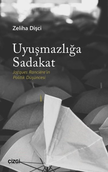 Uyuşmazlığa Sadakat - Jacques Ranciere'in Politik Düşüncesi