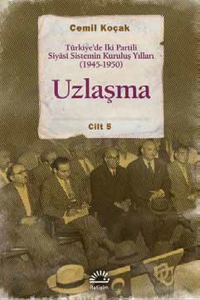Uzlaşma - Türkiye'de İki Partili Siyasi Sistemin Kuruluş Yılları (1945
