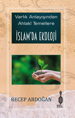 Varlık Anlayışından Ahlaki Temellere İslam’da Ekoloji (Ciltli)