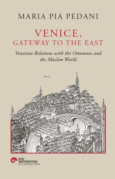 Venice Gateway to The East - Venetian Relations With the Ottomans and The Muslim World (Ciltli)