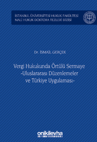 Vergi Hukukunda Örtülü Sermaye -Uluslararası Düzenlemeler ve Türkiye Uygulaması - İstanbul Üniversitesi Hukuk Fakültesi Mali Hukuk Doktora Tezleri Dizisi No: 3