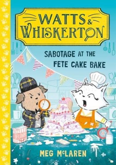 Watts & Whiskerton: Sabotage at the Fete Cake Bake Meg Mclaren
